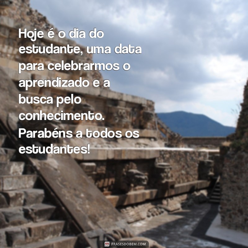 frases feliz dia do estudante Hoje é o dia do estudante, uma data para celebrarmos o aprendizado e a busca pelo conhecimento. Parabéns a todos os estudantes!