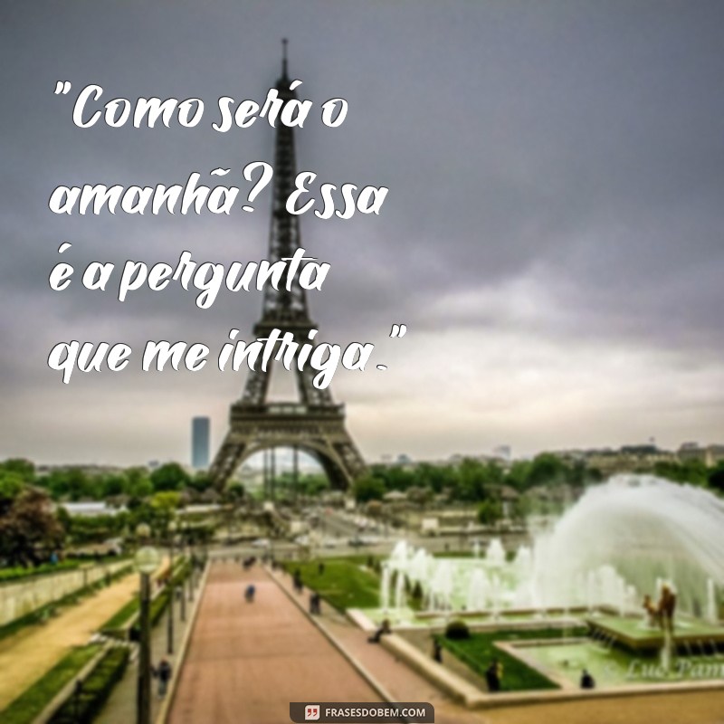 frases como será o amanhã 