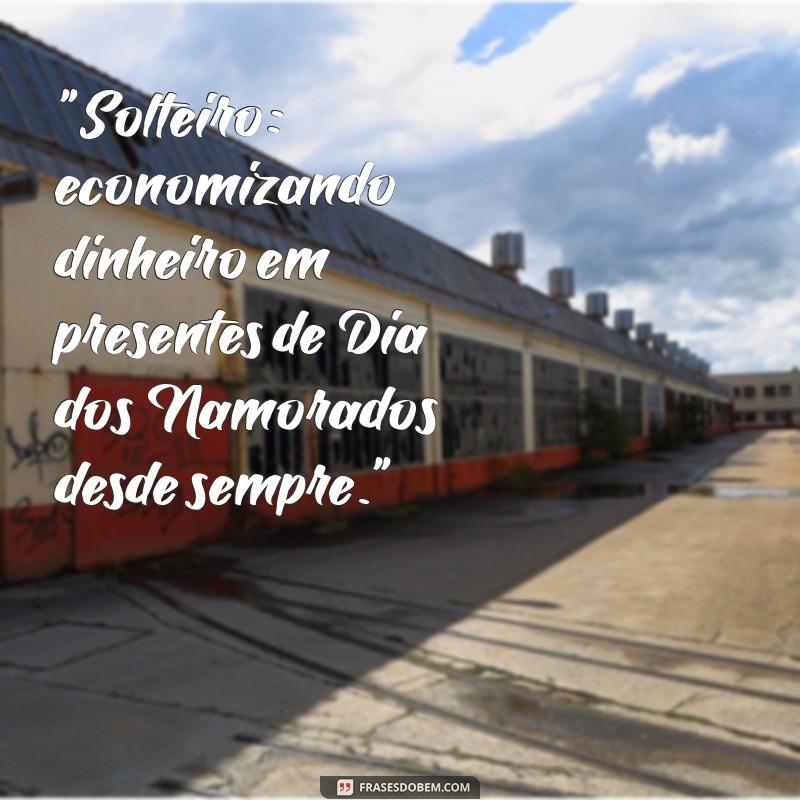 frases engraçadas de solteiro 