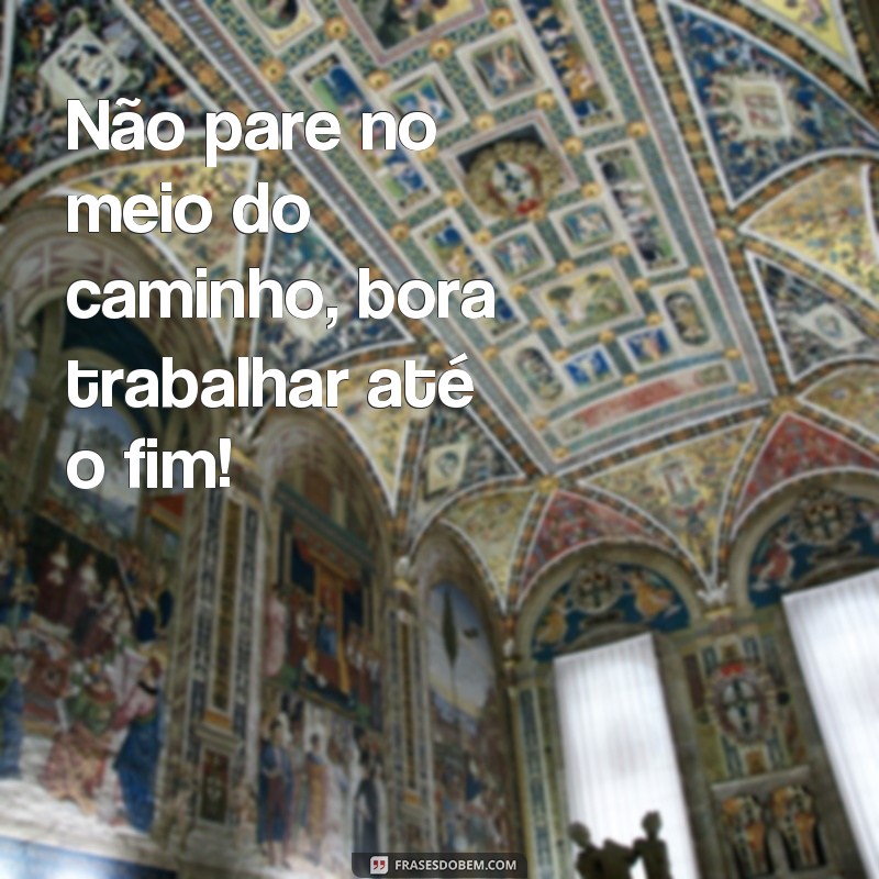 Descubra as melhores frases do meme Bora Trabalhar para se motivar e se divertir! 