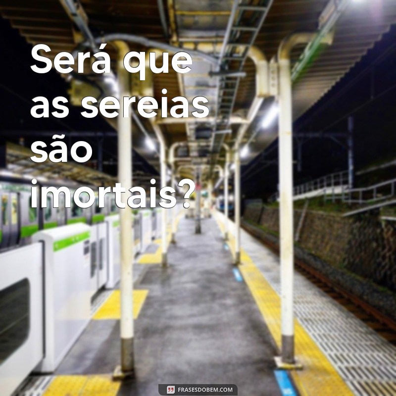 Descubra as melhores frases sobre a existência das sereias 