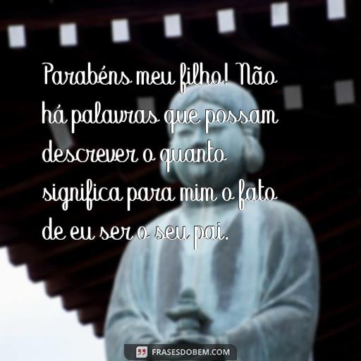  Parabéns meu filho! Não há palavras que possam descrever o quanto significa para mim o fato de eu ser o seu pai.