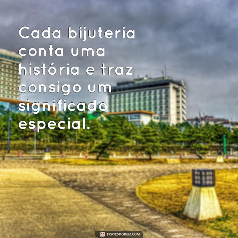 Descubra as melhores frases para compartilhar suas bijuterias com estilo 