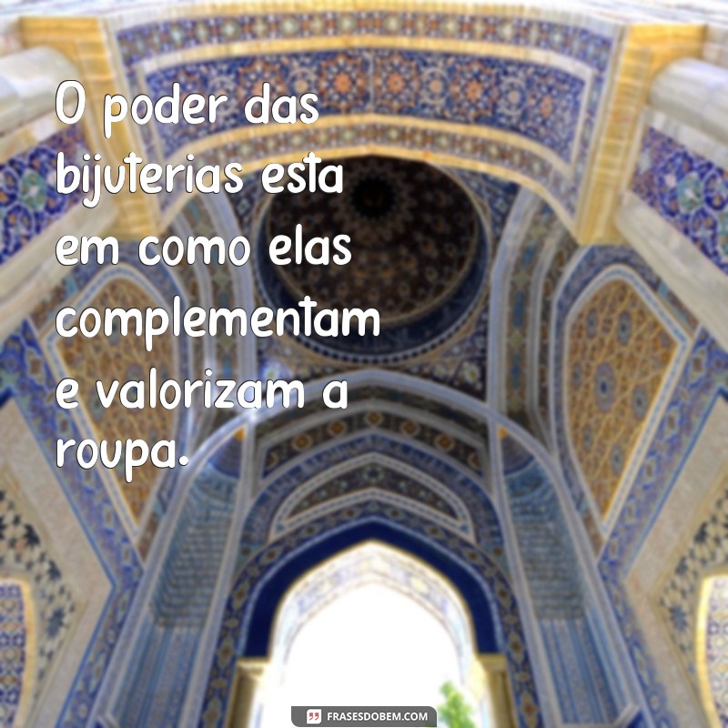 Descubra as melhores frases para compartilhar suas bijuterias com estilo 