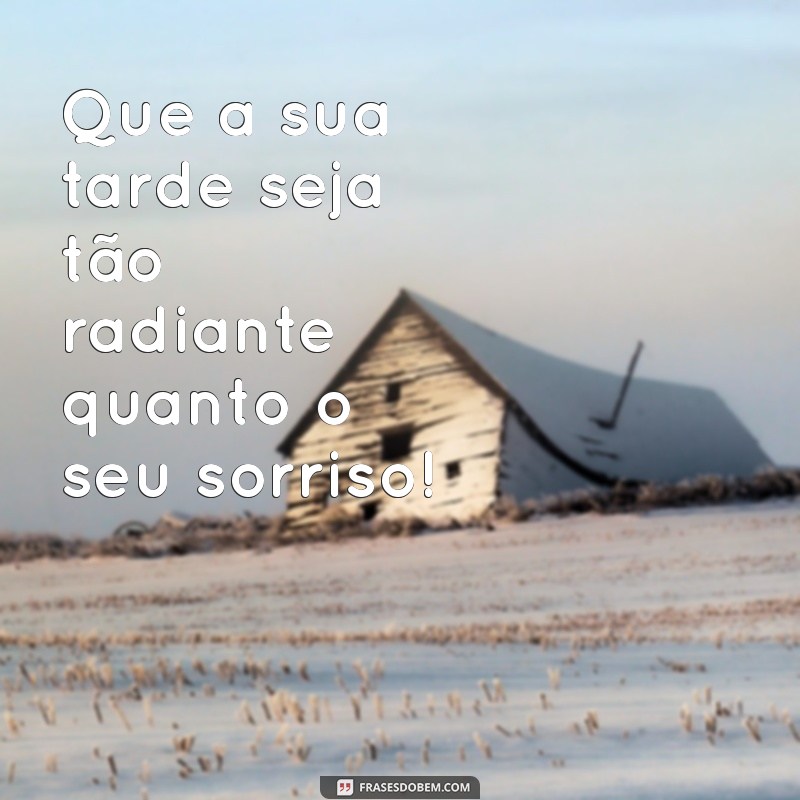 frases de boa tarde com carinho Que a sua tarde seja tão radiante quanto o seu sorriso!