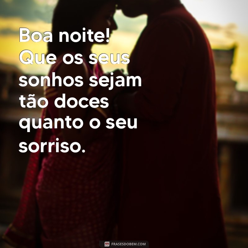 frases de boa noite para uma pessoa especial Boa noite! Que os seus sonhos sejam tão doces quanto o seu sorriso.