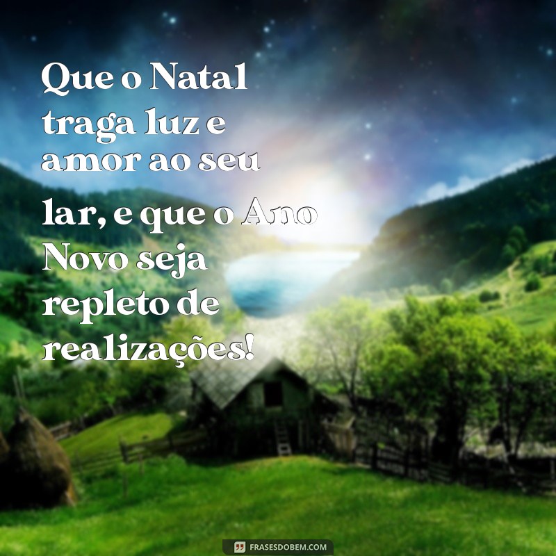 frases de feliz natal e ano novo Que o Natal traga luz e amor ao seu lar, e que o Ano Novo seja repleto de realizações!