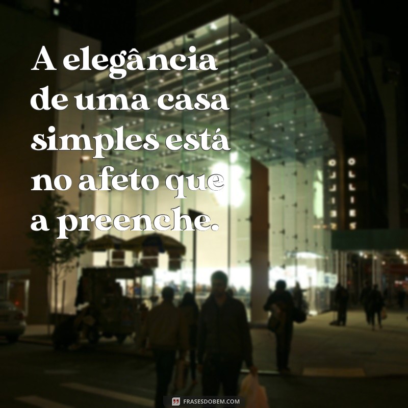 Frases Inspiradoras para Valorizar a Beleza das Casas Simples 