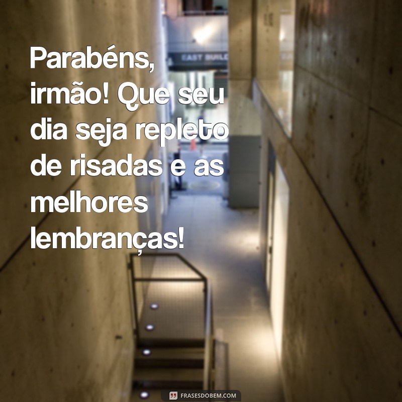 frases de aniversário pro irmão Parabéns, irmão! Que seu dia seja repleto de risadas e as melhores lembranças!