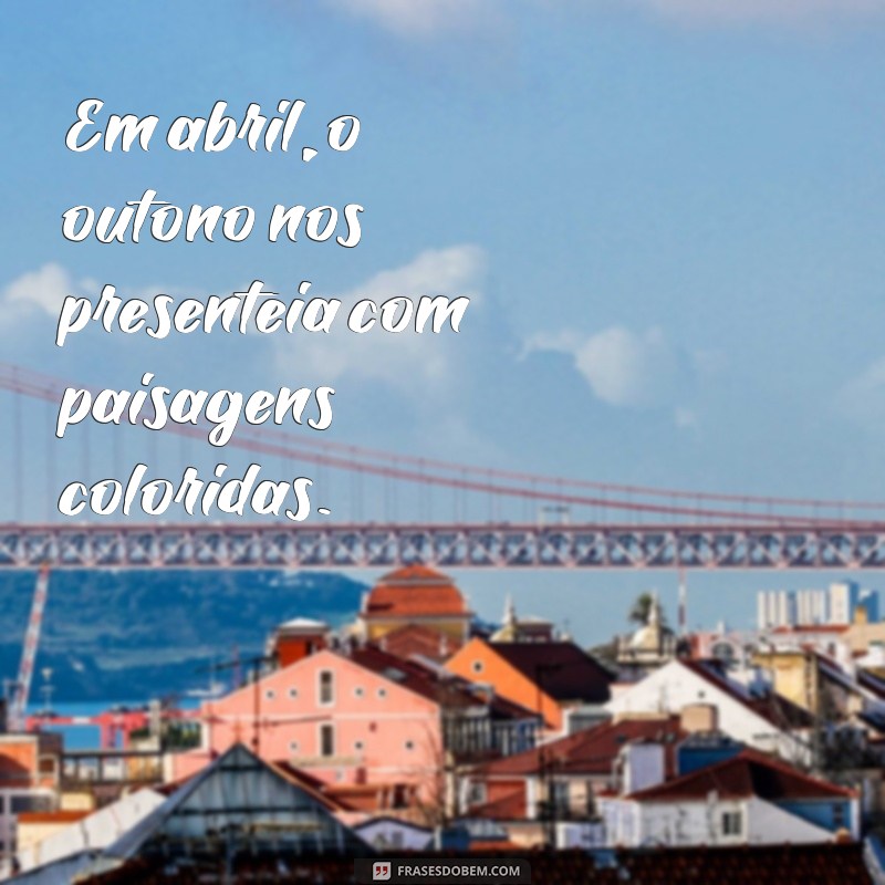 Descubra as melhores frases para abril e inspire-se neste mês! 