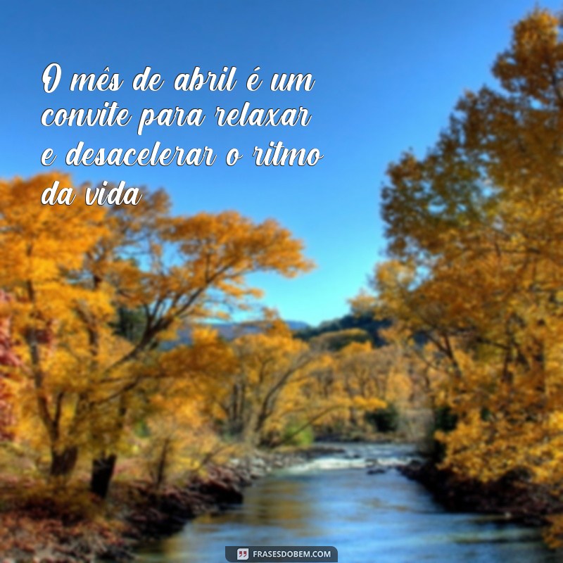 Descubra as melhores frases para abril e inspire-se neste mês! 