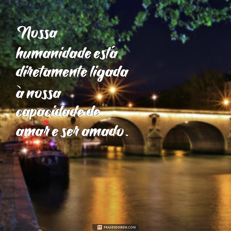 Descubra as mais inspiradoras frases de humanidade para refletir e se inspirar 