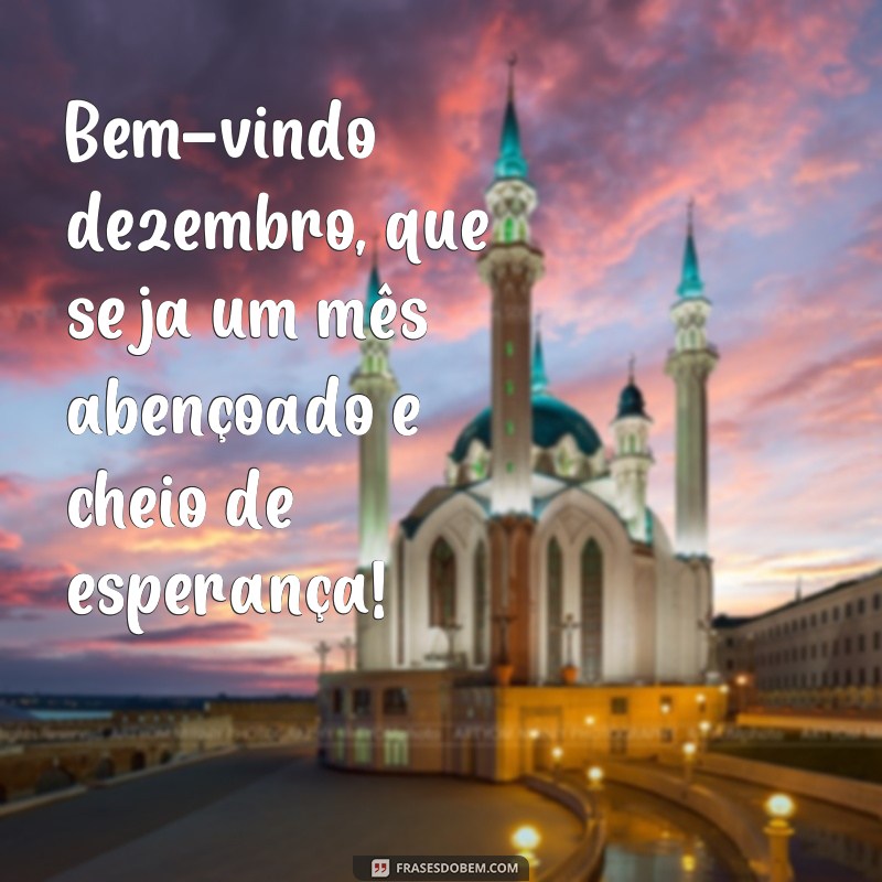 Comece seu mês de dezembro com positividade: 122 frases inspiradoras de bom dia 