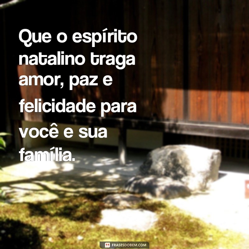 frases felicitações de natal Que o espírito natalino traga amor, paz e felicidade para você e sua família.