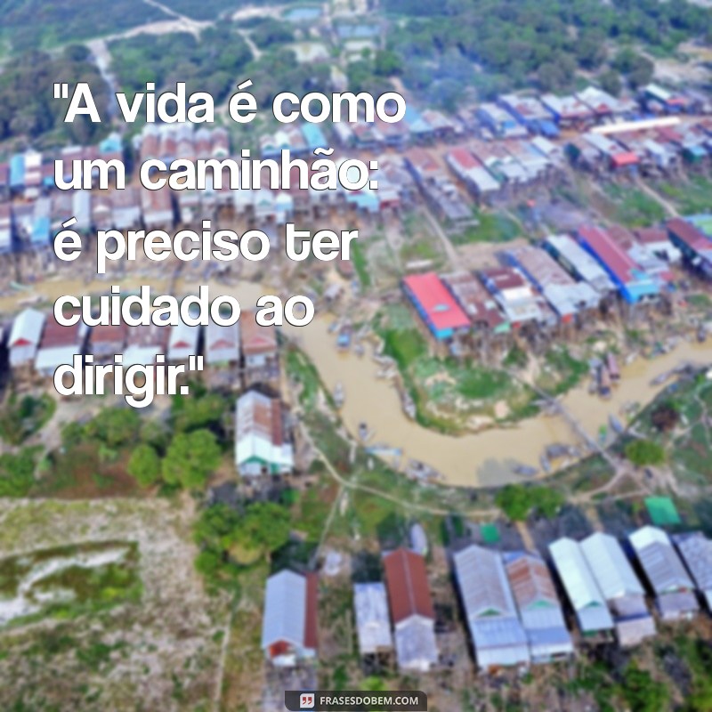 frases de parachoque de caminhão - pensador 