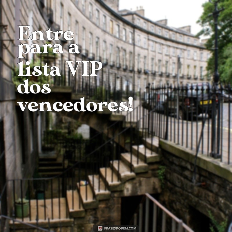 frases curtas de apresentação Entre para a lista VIP dos vencedores!