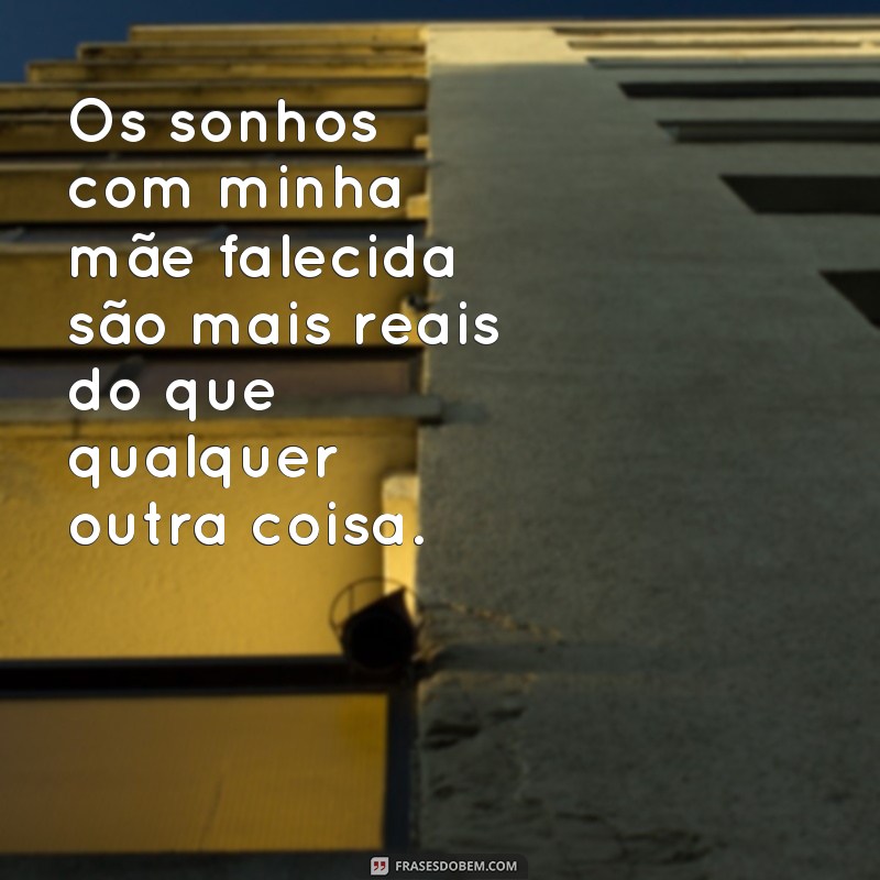 Descubra o significado das melhores frases para sonhar com mãe falecida 