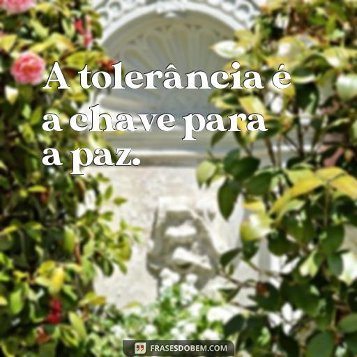  A tolerância é a chave para a paz.