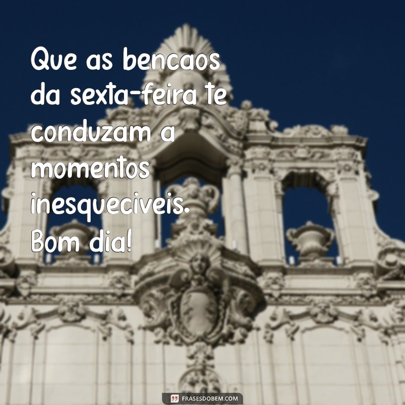 Frases Inspiradoras de Bom Dia para uma Sexta-Feira Abençoada 