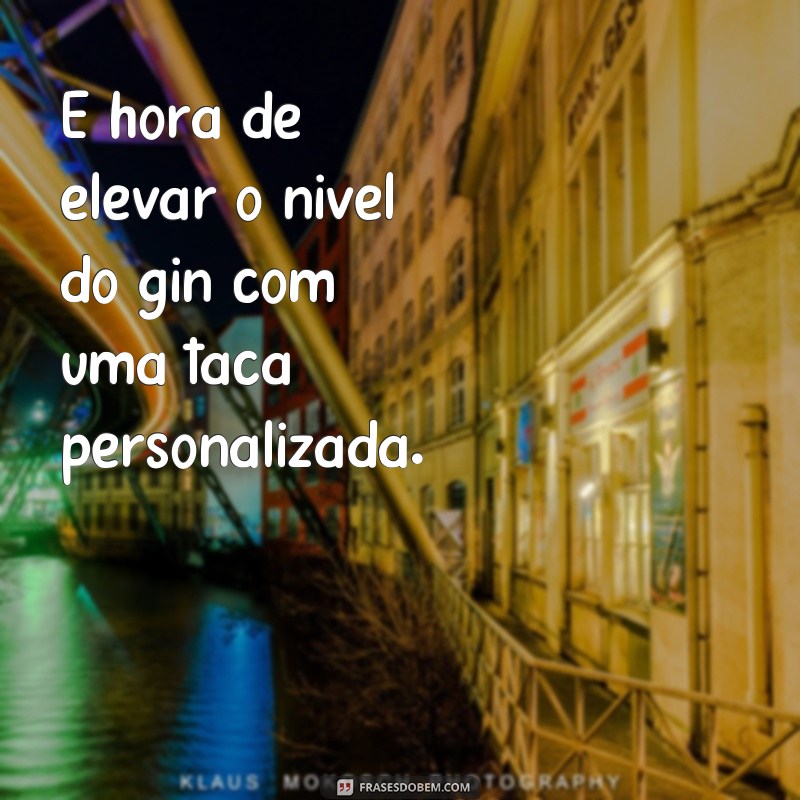 Descubra as melhores frases para personalizar sua taça de gin e impressionar seus convidados! 