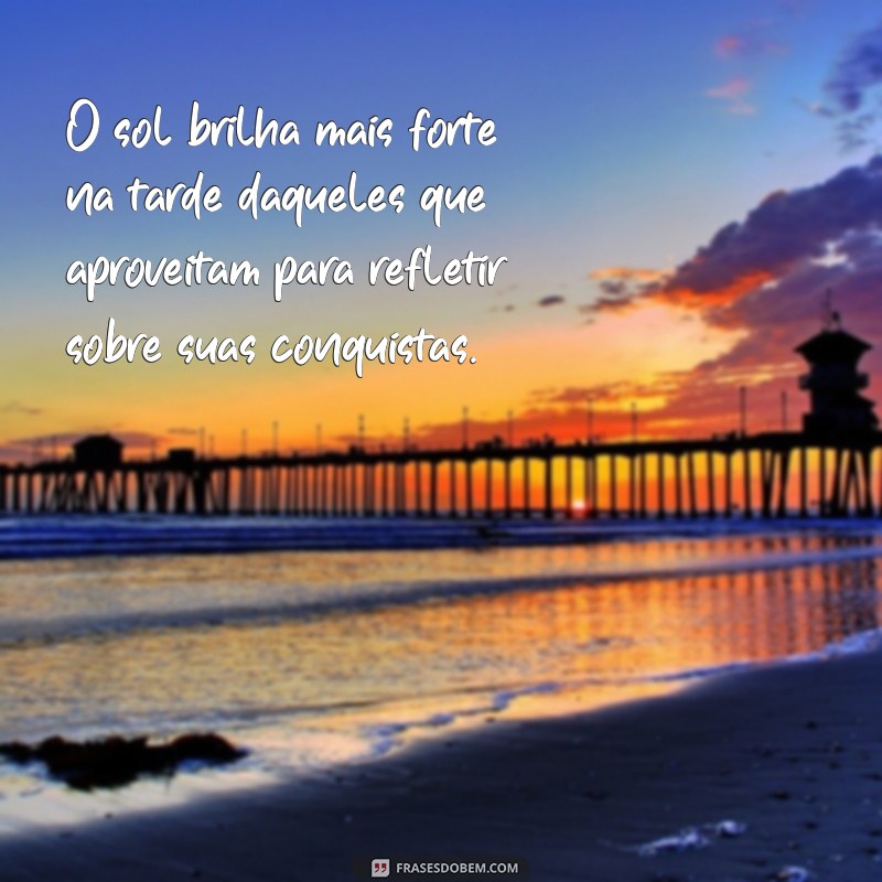 26 frases de boa tarde para refletir e inspirar o seu dia 