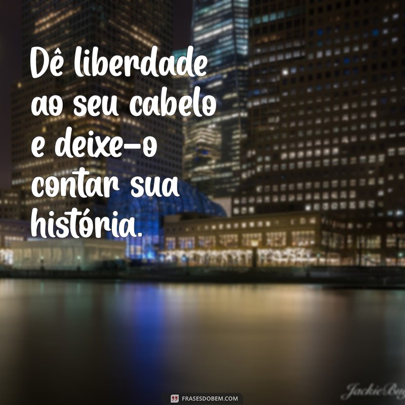 Transforme Seu Visual: Frases Inspiradoras sobre Mudança de Cabelo 