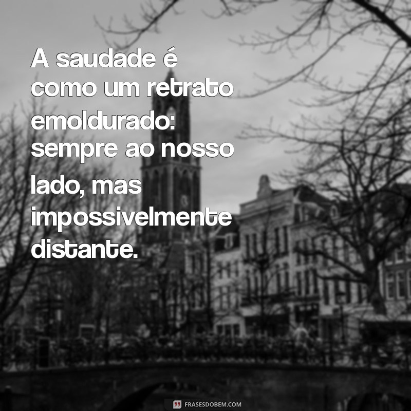 Frases Emocionantes sobre Saudade: Como Expressar o Que Sente por Alguém Especial 