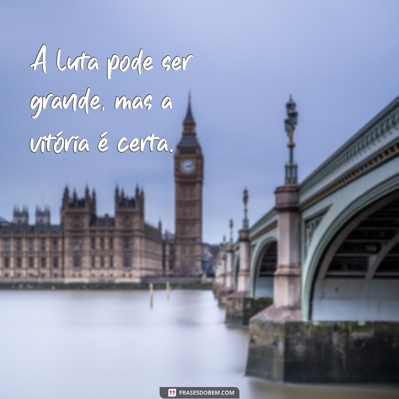 frases a luta é grande mas a vitoria é certa A luta pode ser grande, mas a vitória é certa.