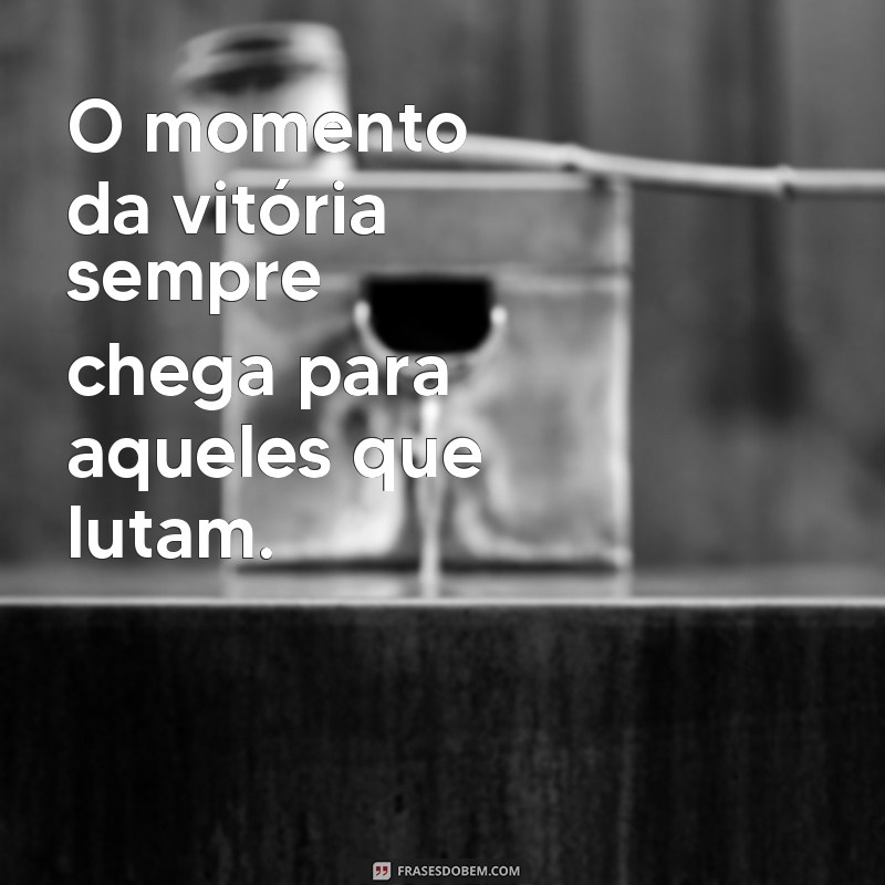 Descubra as melhores frases motivacionais para enfrentar a luta e conquistar a vitória 