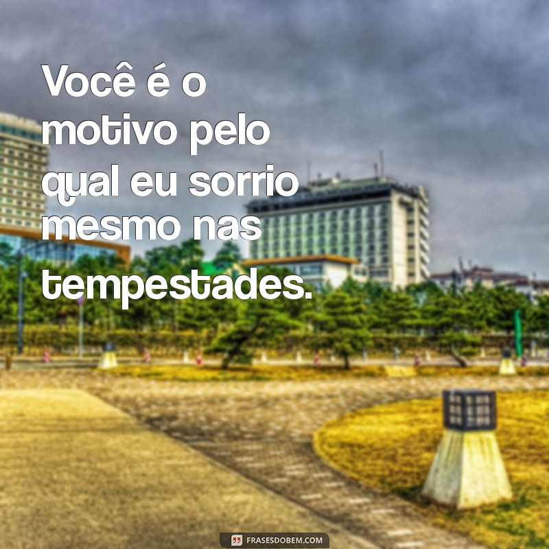 As Melhores Frases para Expressar Você Foi a Melhor Coisa que Aconteceu na Minha Vida 