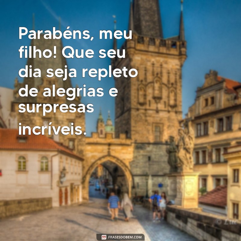 frases de feliz aniversário filho Parabéns, meu filho! Que seu dia seja repleto de alegrias e surpresas incríveis.