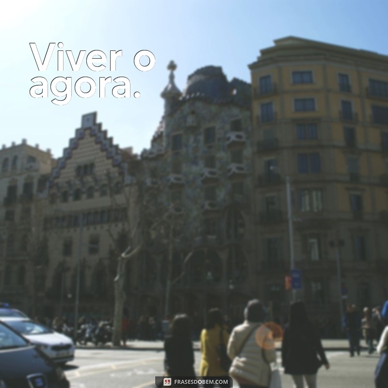 frases curtas para foto Viver o agora.