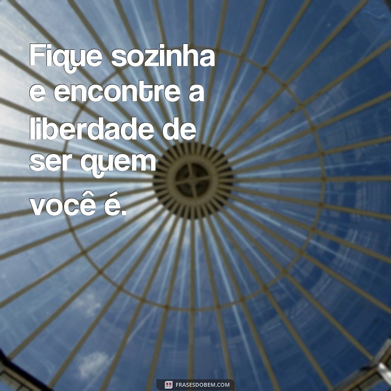 Descubra as melhores frases para se sentir bem estando sozinha 