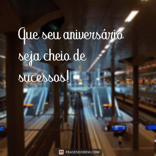  Que seu aniversário seja cheio de sucessos!