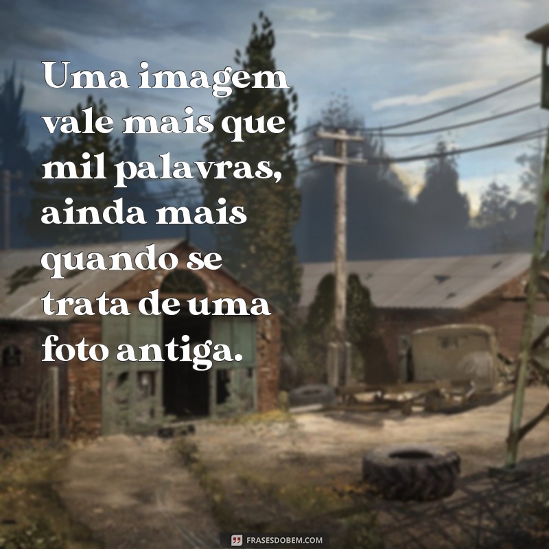 Reviva memórias com as melhores frases para legendas de fotos antigas 