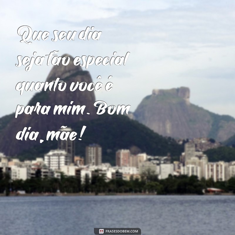 Frases Inspiradoras de Bom Dia para Encantar Sua Mãe 