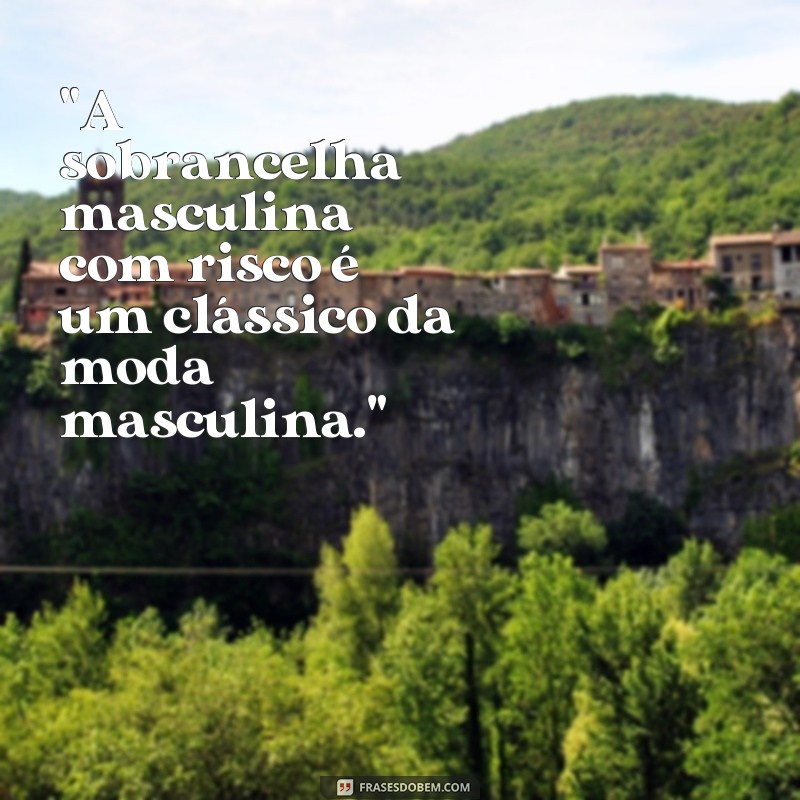 frases sobrancelha masculina com risco 