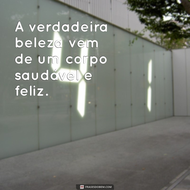 Frases Inspiradoras sobre o Corpo: Celebre sua Beleza e Autoconfiança 