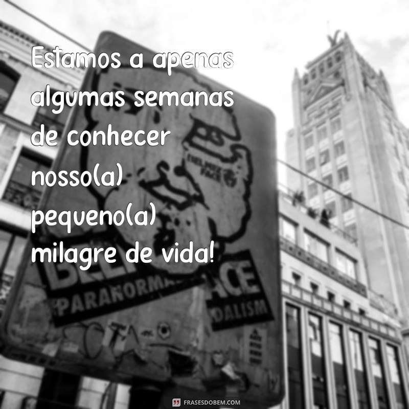 36 semanas de gestação frases Estamos a apenas algumas semanas de conhecer nosso(a) pequeno(a) milagre de vida!