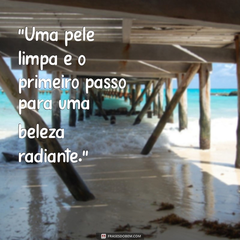 frases sobre limpeza de pele 