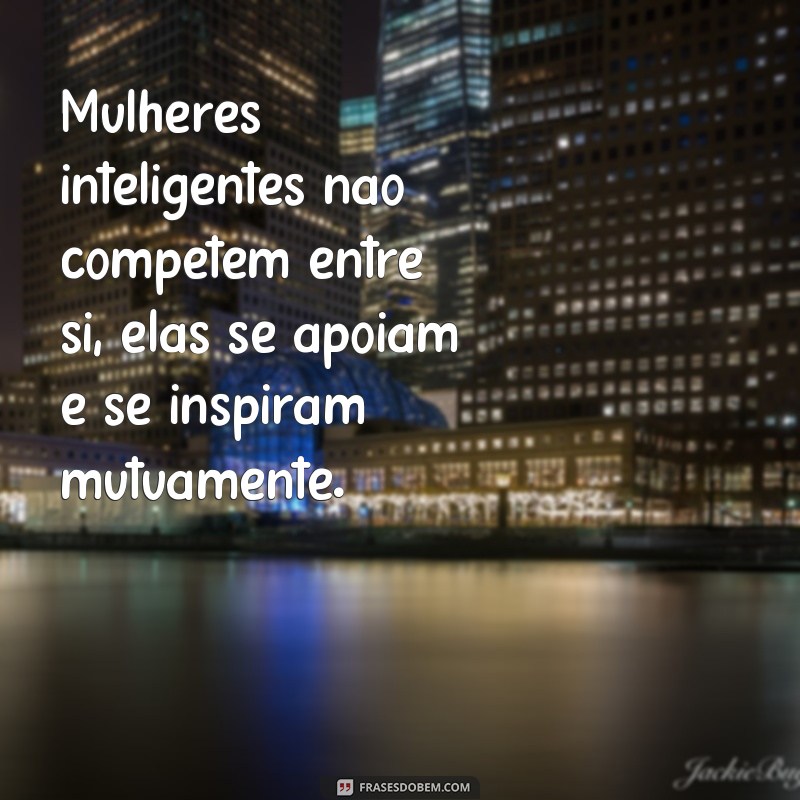 Descubra as melhores frases de mulheres inteligentes e inspire-se! 