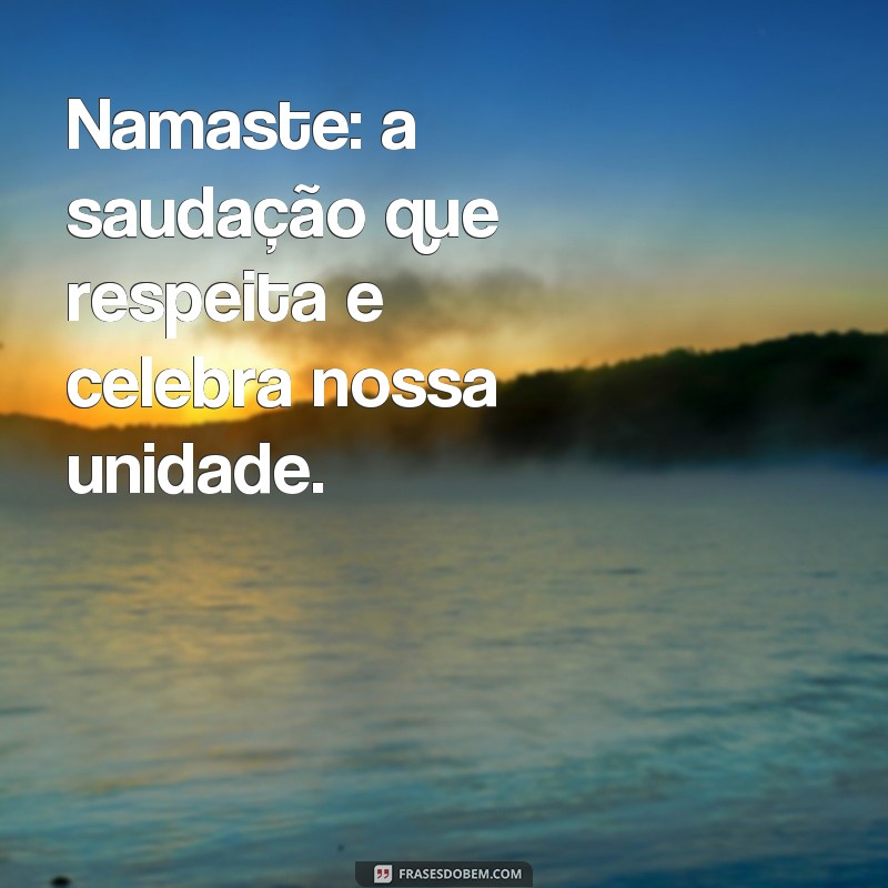 Descubra as melhores frases Namastê para inspirar sua vida 