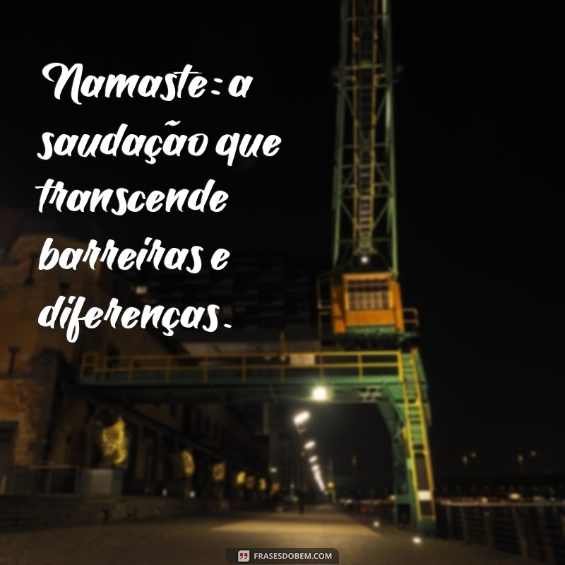 Descubra as melhores frases Namastê para inspirar sua vida 