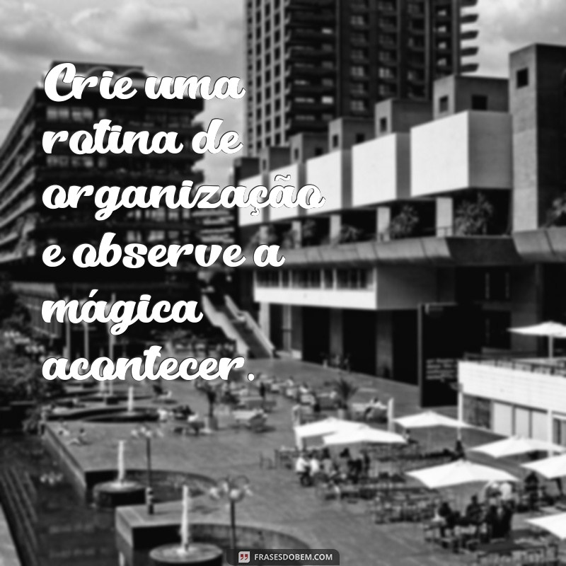 20 Frases Inspiradoras sobre Organização para Transformar sua Vida 