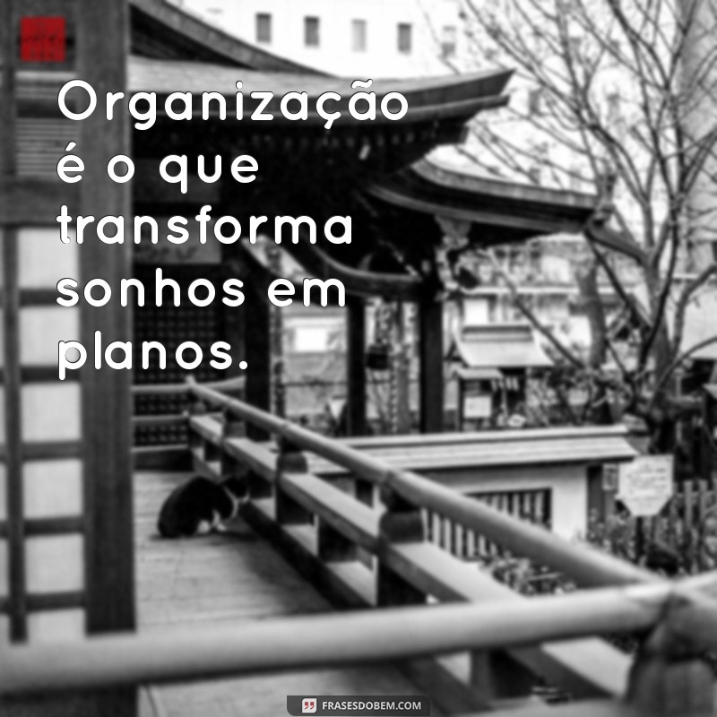 20 Frases Inspiradoras sobre Organização para Transformar sua Vida 