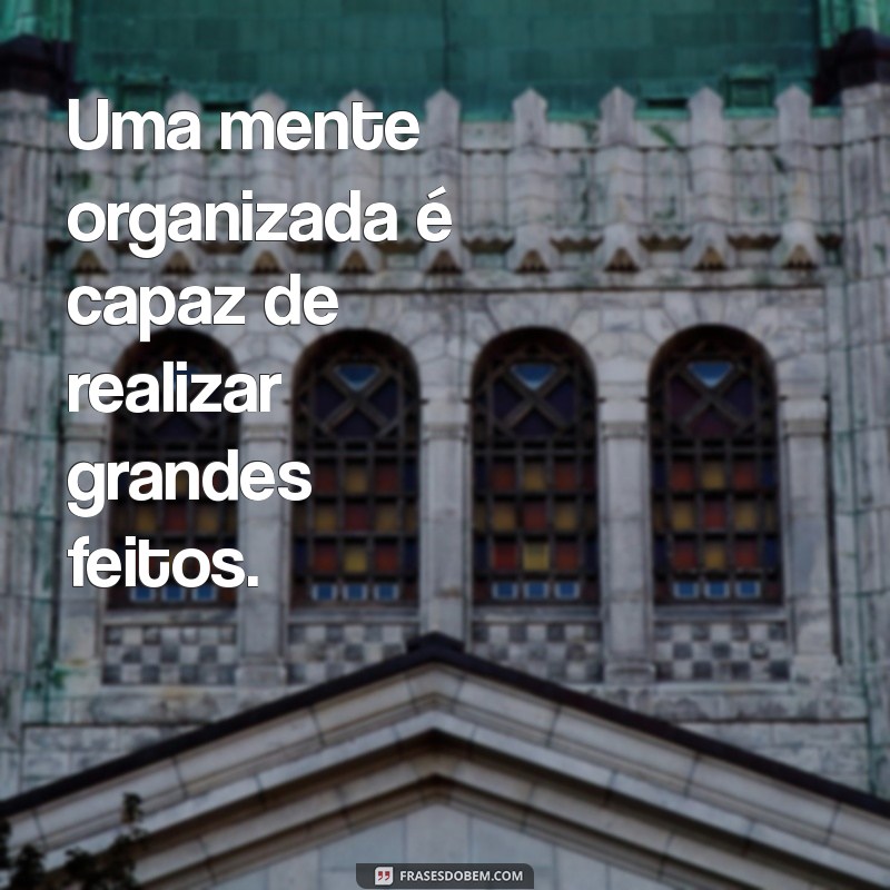 20 Frases Inspiradoras sobre Organização para Transformar sua Vida 