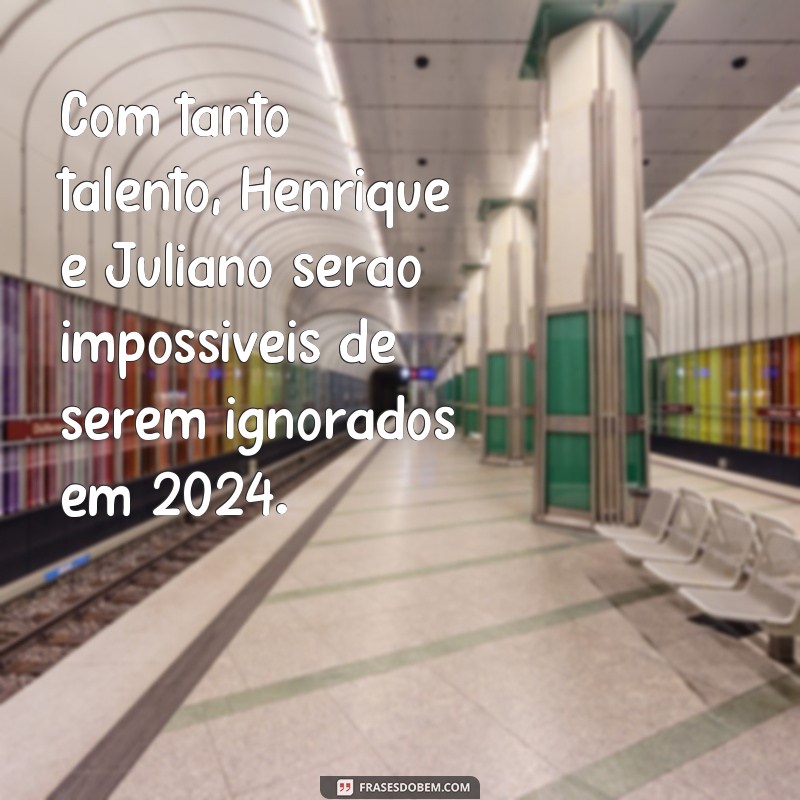 Descubra as melhores frases de Henrique e Juliano para se inspirar em 2024 