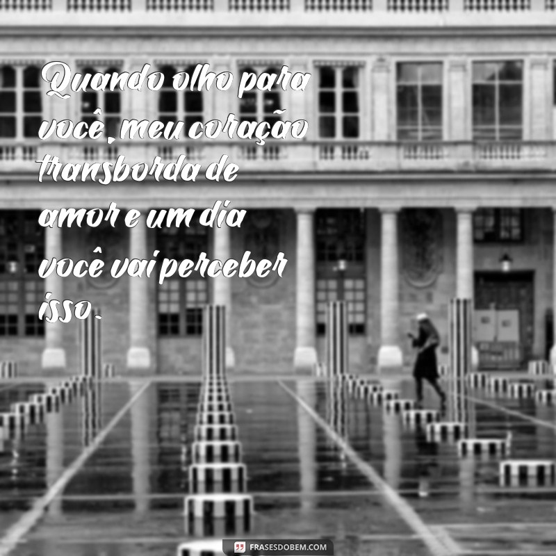 Descubra o verdadeiro significado das frases um dia você vai saber o quanto gosto de você e se emocione 