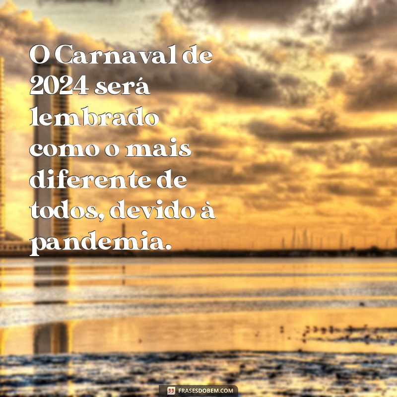 frases de carnaval 2024 pandemia O Carnaval de 2024 será lembrado como o mais diferente de todos, devido à pandemia.