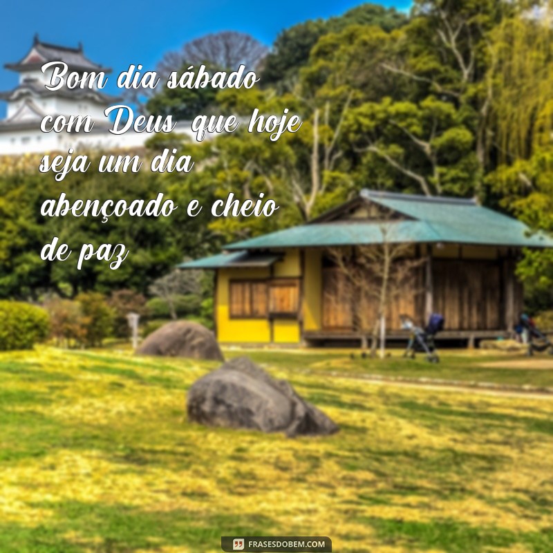 frases bom dia sabado com Deus Bom dia sábado com Deus, que hoje seja um dia abençoado e cheio de paz.